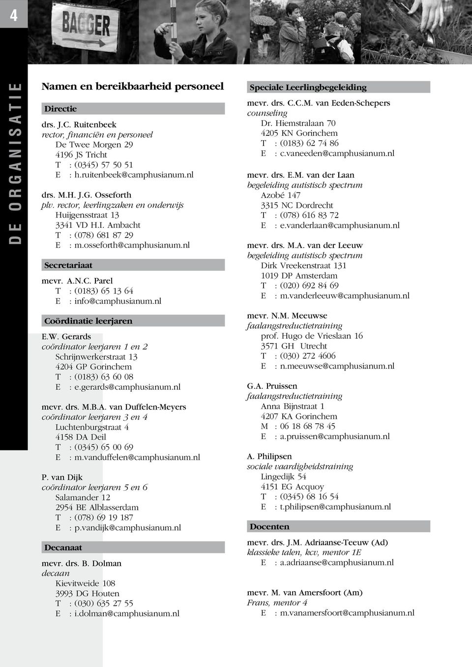 Parel T : (0183) 65 13 64 E : info@camphusianum.nl Coördinatie leerjaren E.W. Gerards coördinator leerjaren 1 en 2 Schrijnwerkerstraat 13 4204 GP Gorinchem T : (0183) 63 60 08 E : e.