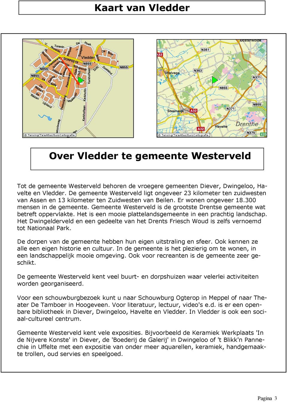Gemeente Westerveld is de grootste Drentse gemeente wat betreft oppervlakte. Het is een mooie plattelandsgemeente in een prachtig landschap.