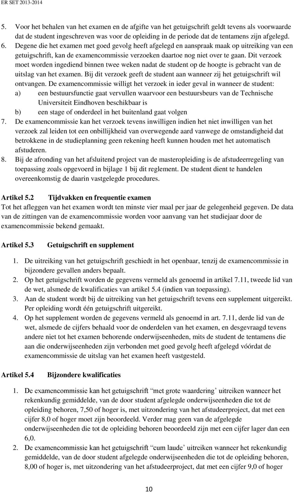 Dit verzoek moet worden ingediend binnen twee weken nadat de student op de hoogte is gebracht van de uitslag van het examen.