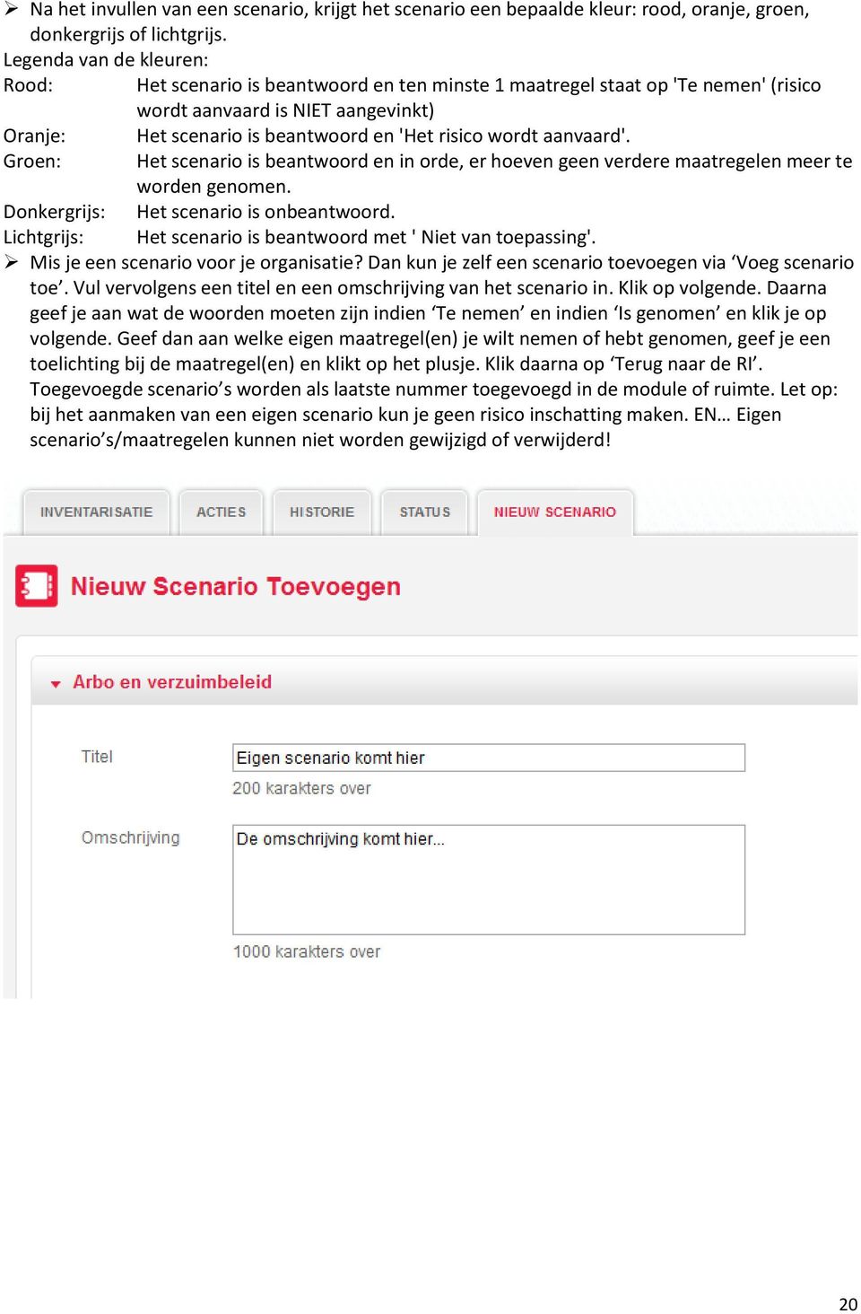 wordt aanvaard'. Groen: Het scenario is beantwoord en in orde, er hoeven geen verdere maatregelen meer te worden genomen. Donkergrijs: Het scenario is onbeantwoord.