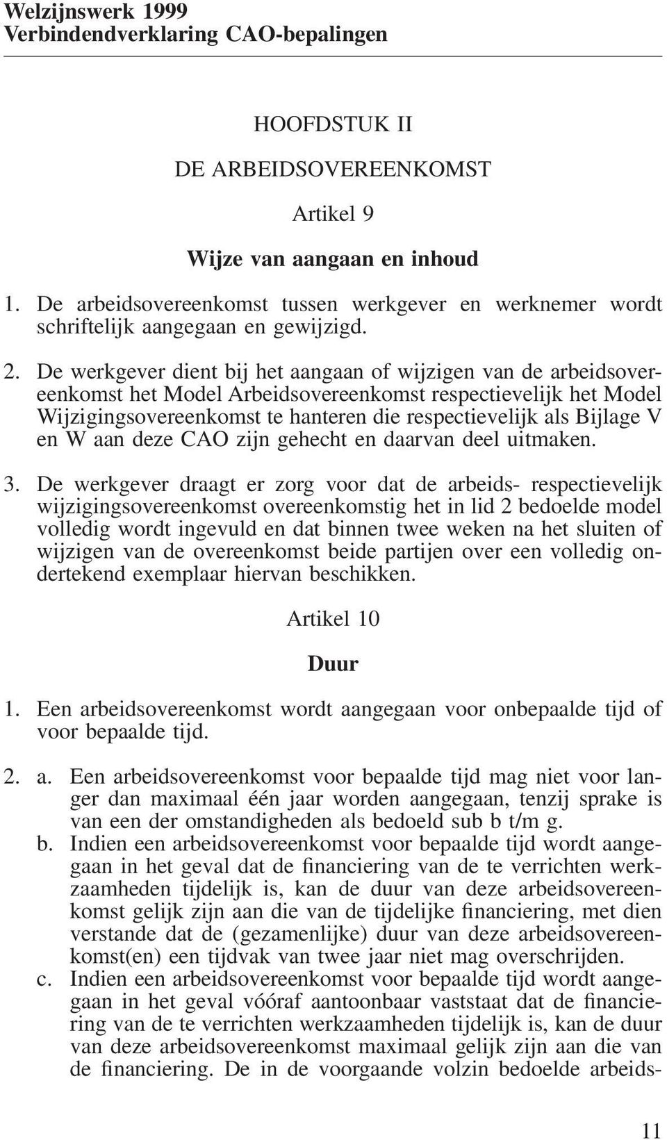 De werkgever dient bij het aangaan of wijzigen van de arbeidsovereenkomst het Model Arbeidsovereenkomst respectievelijk het Model Wijzigingsovereenkomst te hanteren die respectievelijk als Bijlage V