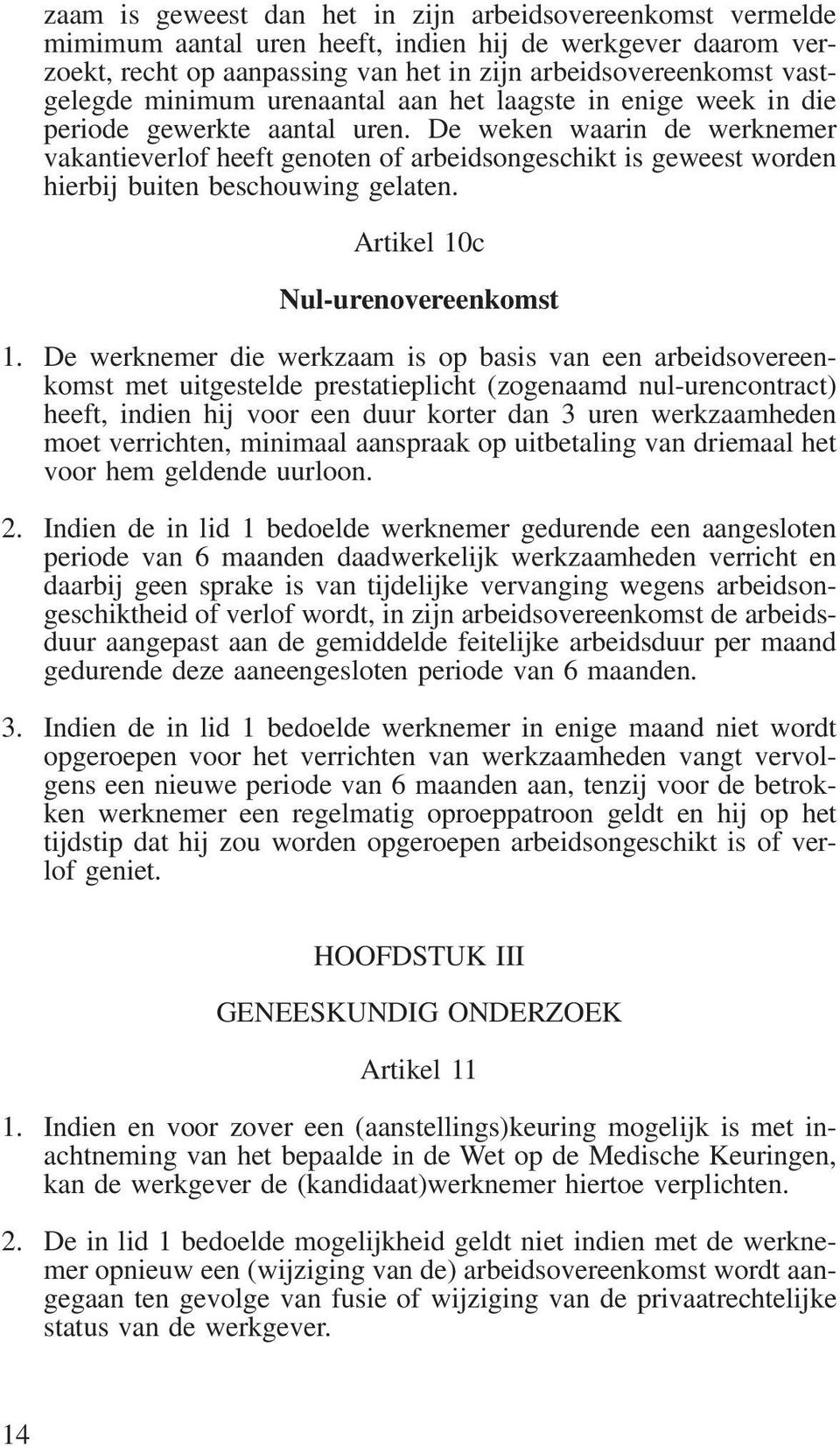 De weken waarin de werknemer vakantieverlof heeft genoten of arbeidsongeschikt is geweest worden hierbij buiten beschouwing gelaten. Artikel 10c Nul-urenovereenkomst 1.