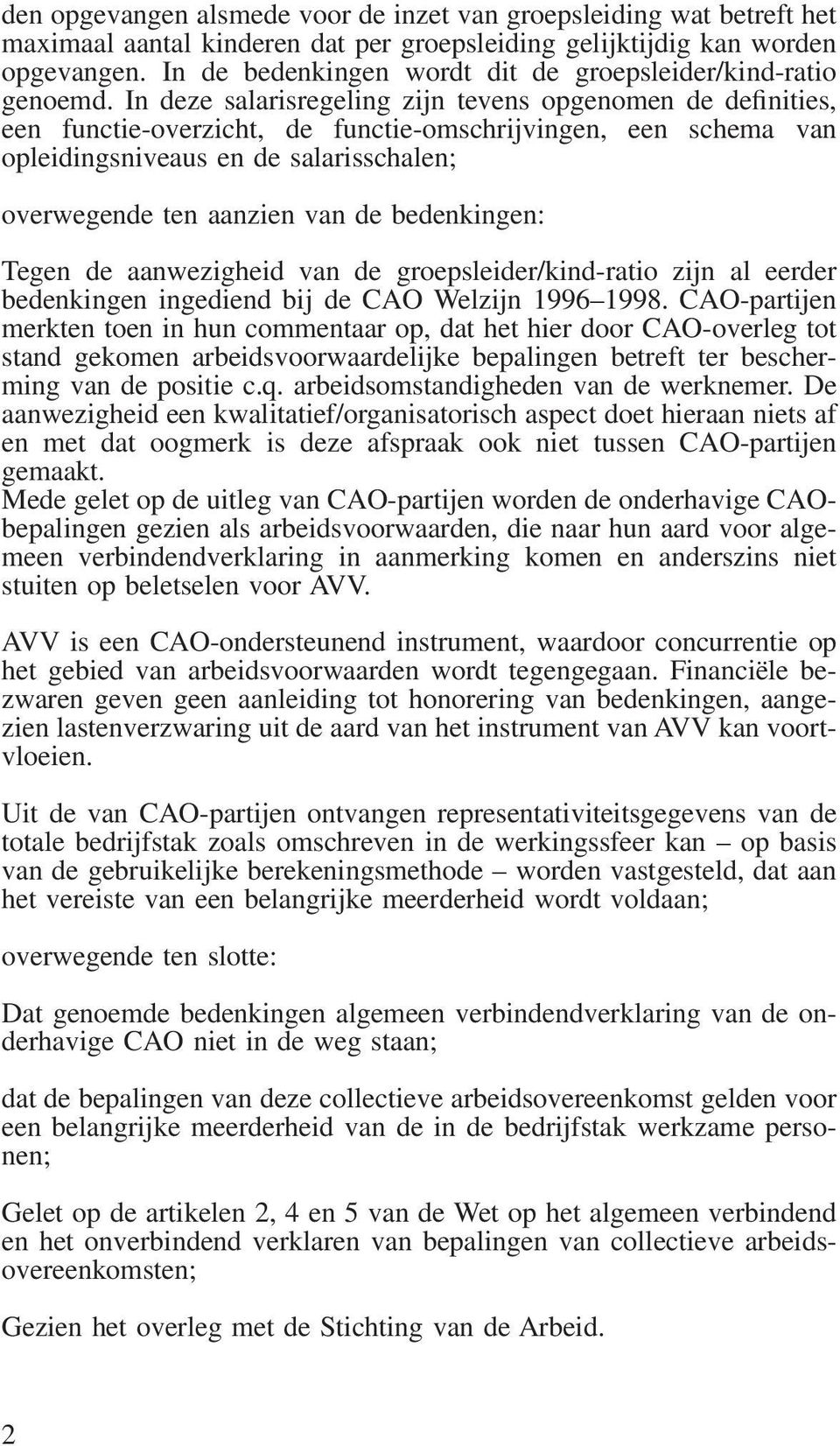 In deze salarisregeling zijn tevens opgenomen de definities, een functie-overzicht, de functie-omschrijvingen, een schema van opleidingsniveaus en de salarisschalen; overwegende ten aanzien van de