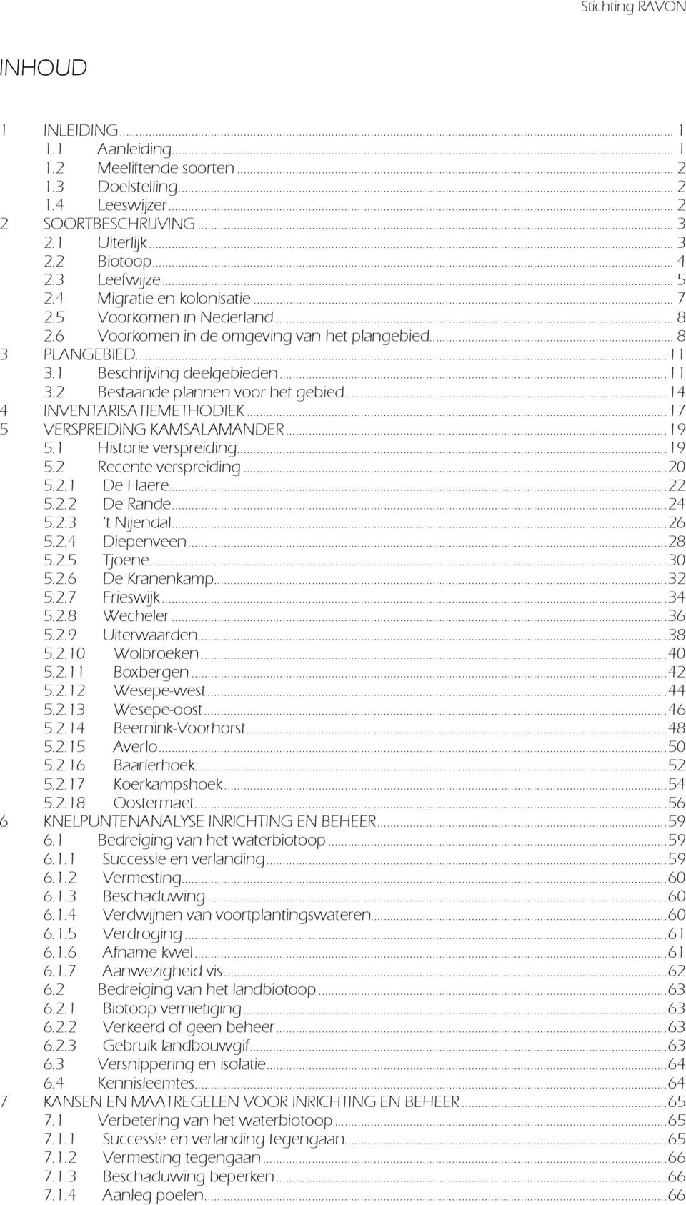 ..14 4 INVENTARISATIEMETHODIEK...17 5 VERSPREIDING KAMSALAMANDER...19 5.1 Historie verspreiding...19 5.2 Recente verspreiding...20 5.2.1 De Haere...22 5.2.2 De Rande...24 5.2.3 t Nijendal...26 5.2.4 Diepenveen.