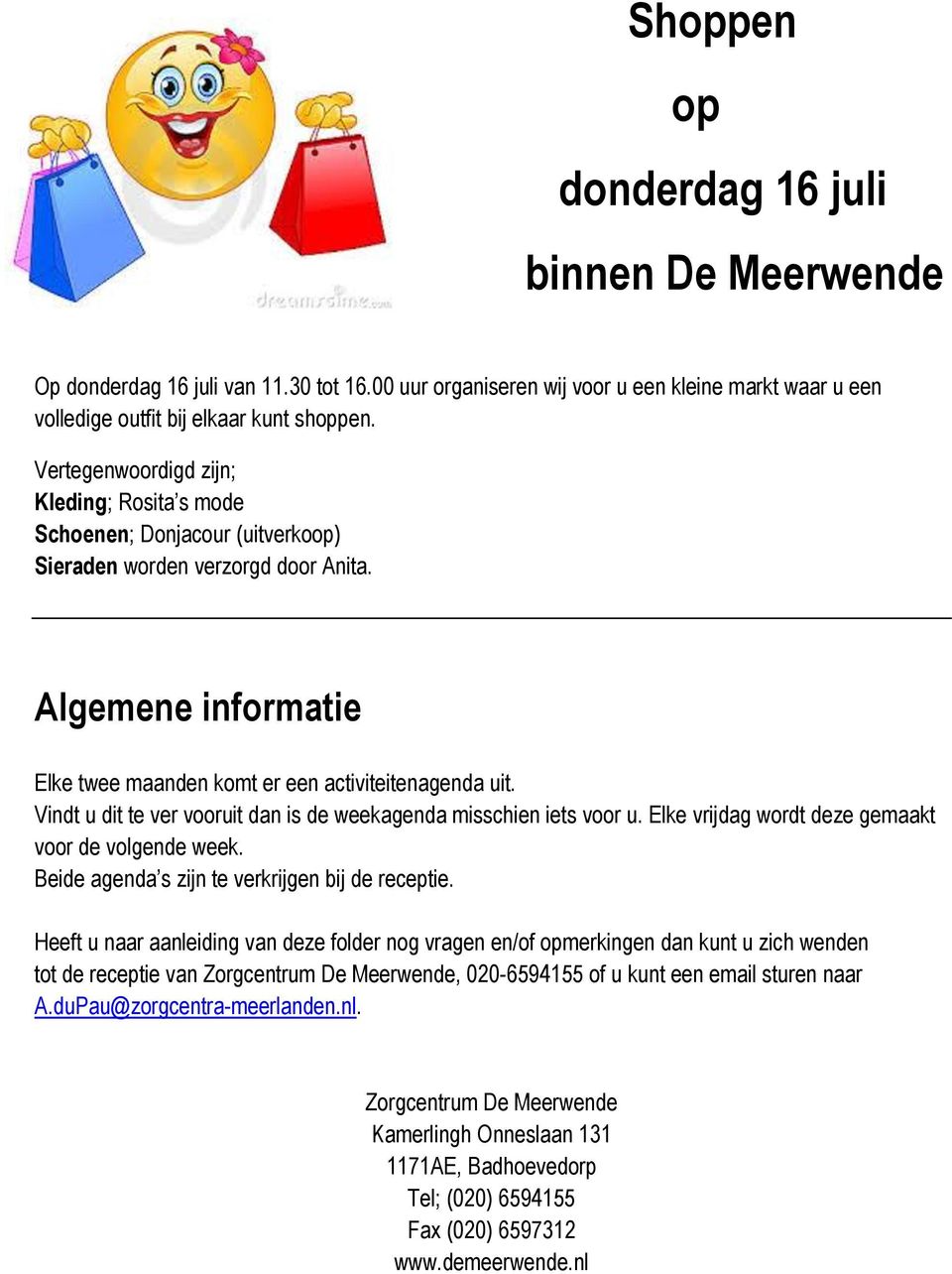 Vindt u dit te ver vooruit dan is de weekagenda misschien iets voor u. Elke vrijdag wordt deze gemaakt voor de volgende week. Beide agenda s zijn te verkrijgen bij de receptie.