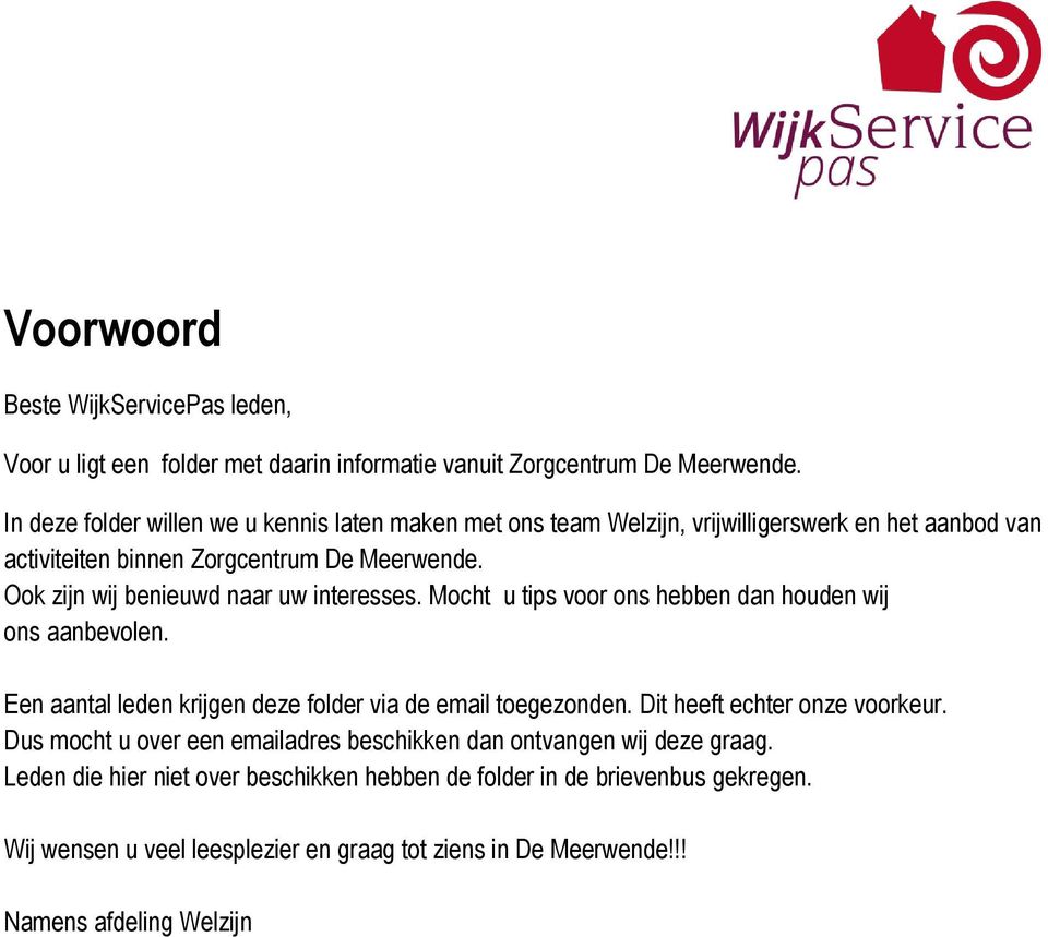 Ook zijn wij benieuwd naar uw interesses. Mocht u tips voor ons hebben dan houden wij ons aanbevolen. Een aantal leden krijgen deze folder via de email toegezonden.