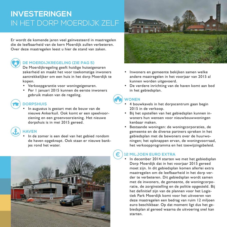 DE MOERDIJKREGELING (ZIE PAG 5) De Moerdijkregeling geeft huidige huiseigenaren zekerheid en maakt het voor toekomstige inwoners aantrekkelijker om een huis in het dorp Moerdijk te kopen.