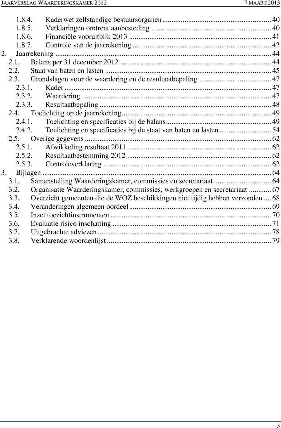 .. 48 2.4. Toelichting op de jaarrekening... 49 2.4.1. Toelichting en specificaties bij de balans... 49 2.4.2. Toelichting en specificaties bij de staat van baten en lasten... 54 2.5. Overige gegevens.