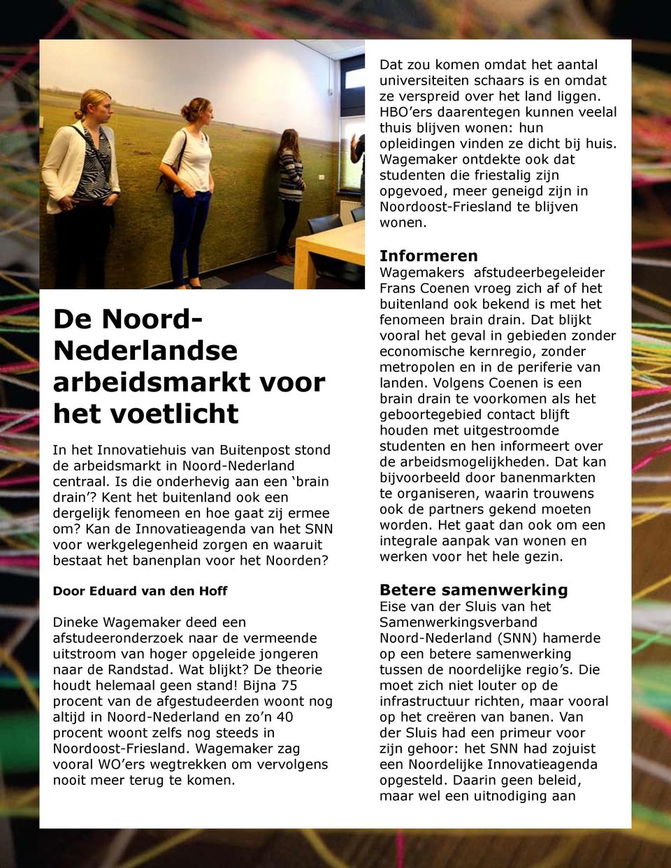De Noord- Nederlandse arbeidsmarkt voor het voetlicht In het Innovatiehuis van Buitenpost stond de arbeidsmarkt in Noord-Nederland centraal. Is die onderhevig aan een brain drain?