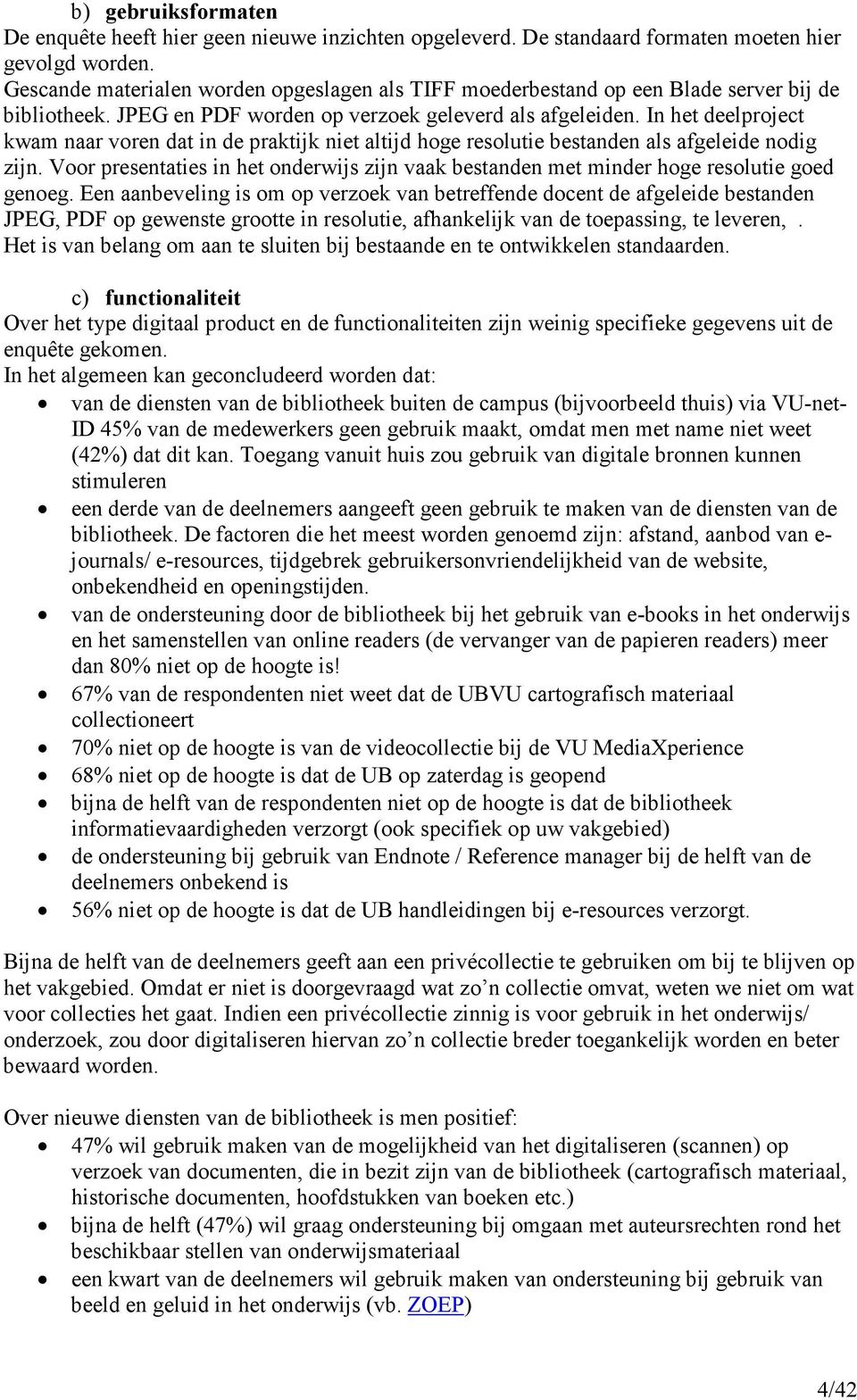 In het deelproject kwam naar voren dat in de praktijk niet altijd hoge resolutie bestanden als afgeleide nodig zijn.