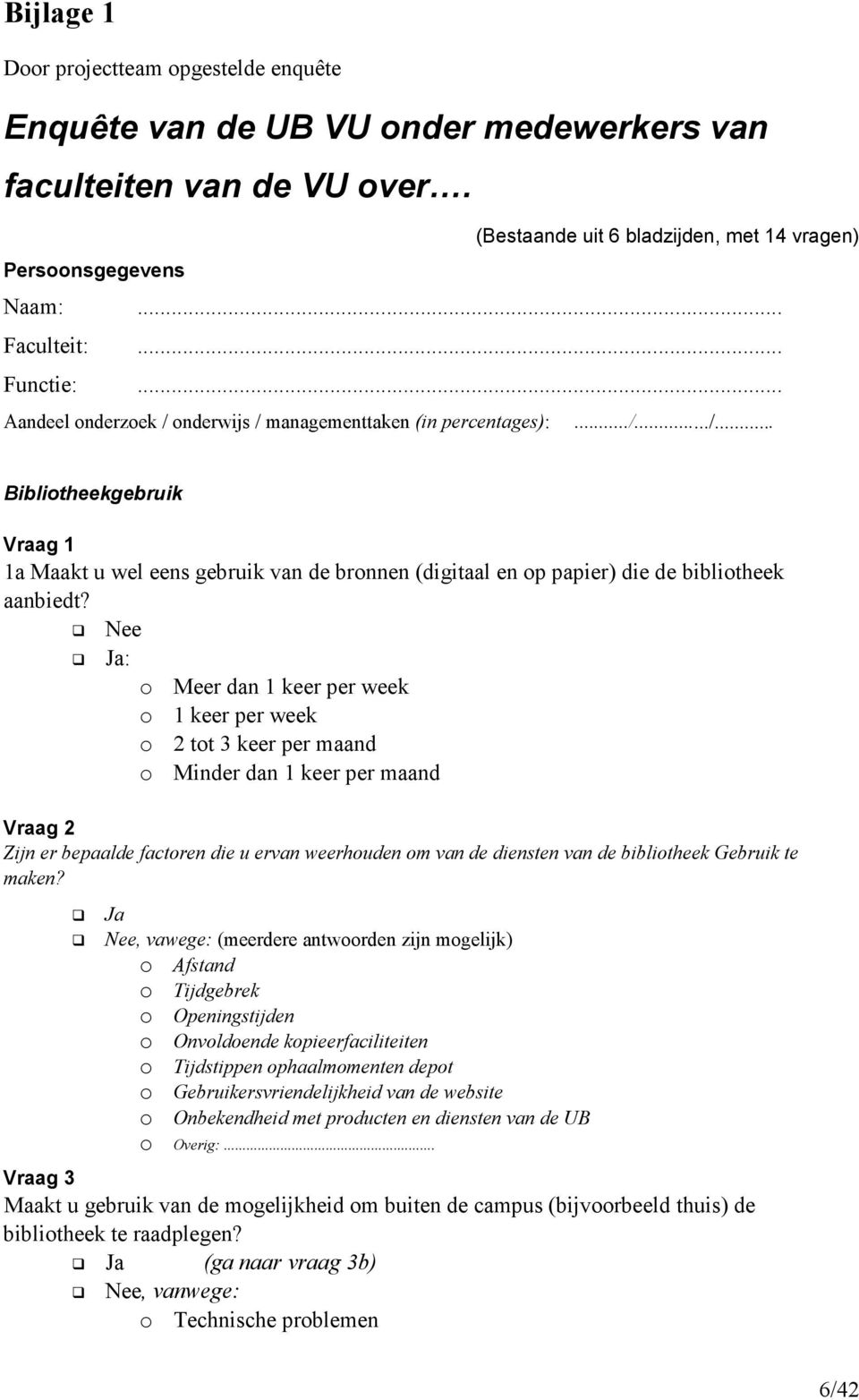 Nee Ja: o Meer dan 1 keer per week o 1 keer per week o 2 tot 3 keer per maand o Minder dan 1 keer per maand Vraag 2 Zijn er bepaalde factoren die u ervan weerhouden om van de diensten van de