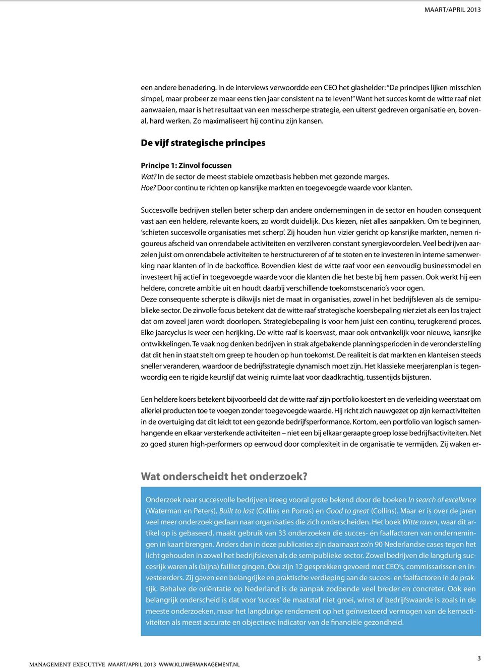 Zo maximaliseert hij continu zijn kansen. De vijf strategische principes Principe 1: Zinvol focussen Wat? In de sector de meest stabiele omzetbasis hebben met gezonde marges. Hoe?