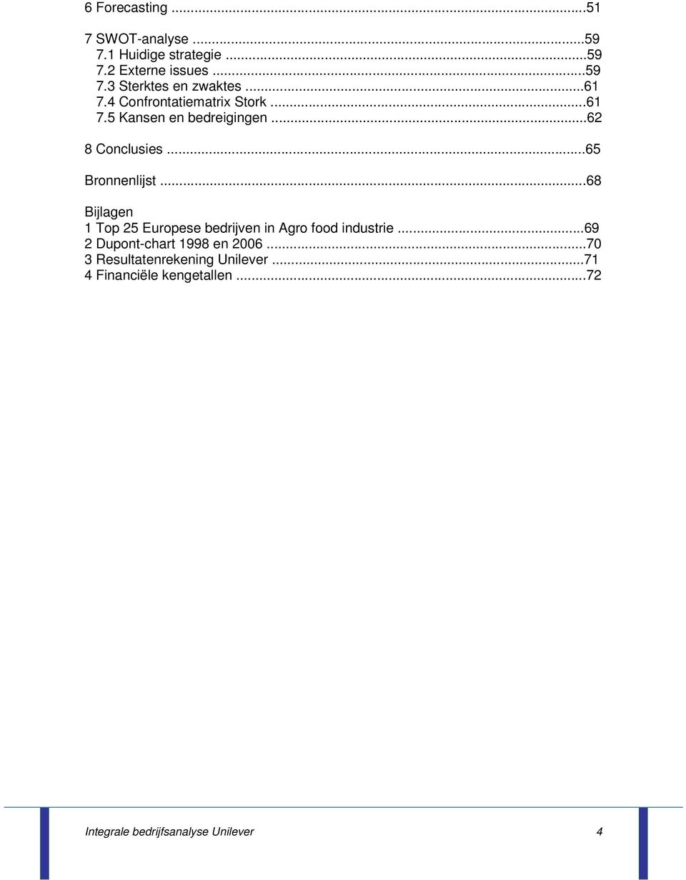 ..68 Bijlagen 1 Top 25 Europese bedrijven in Agro food industrie...69 2 Dupont-chart 1998 en 2006.