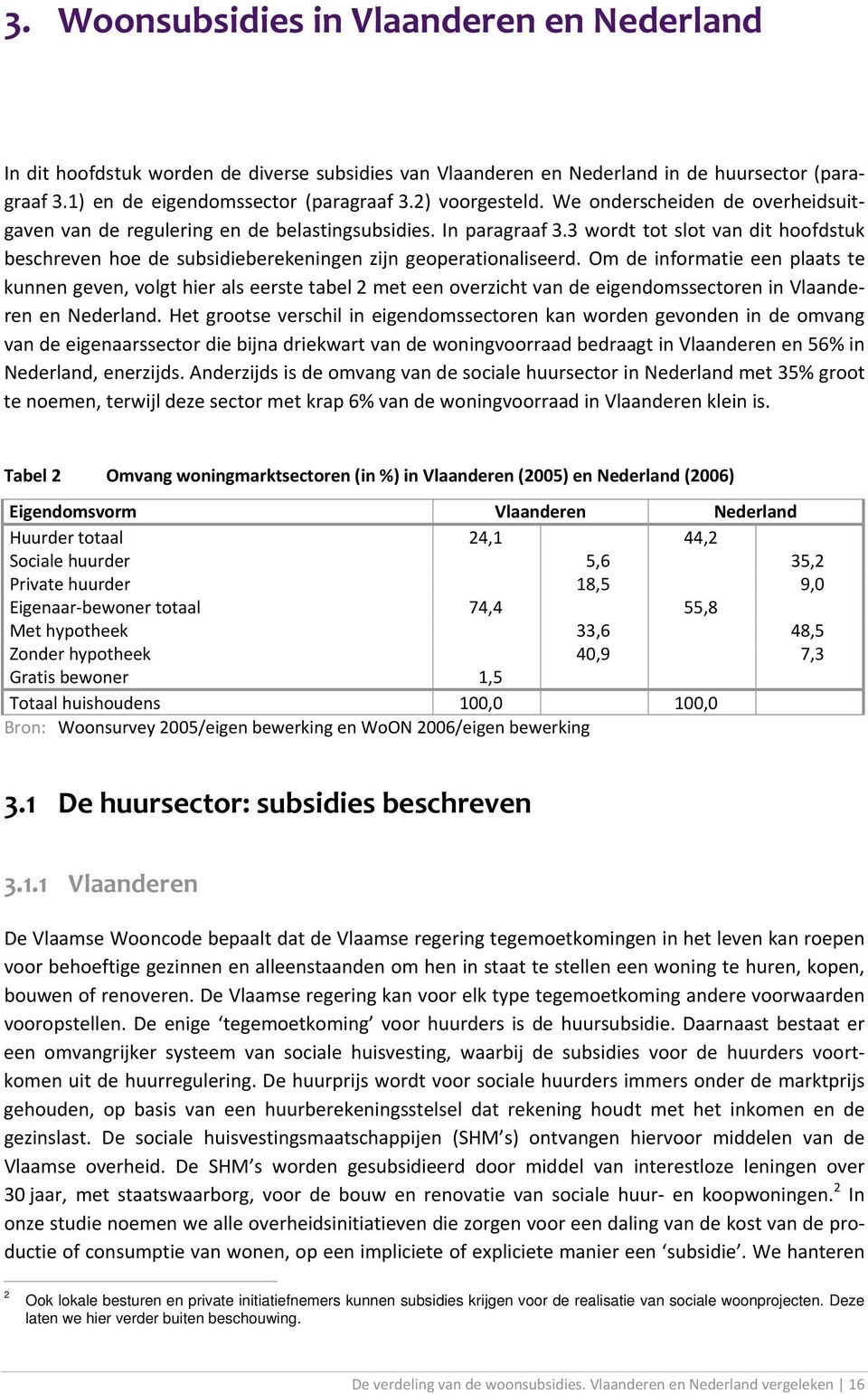 Om de informatie een plaats te kunnen geven, volgt hier als eerste tabel 2 met een overzicht van de eigendomssectoren in Vlaanderen en Nederland.
