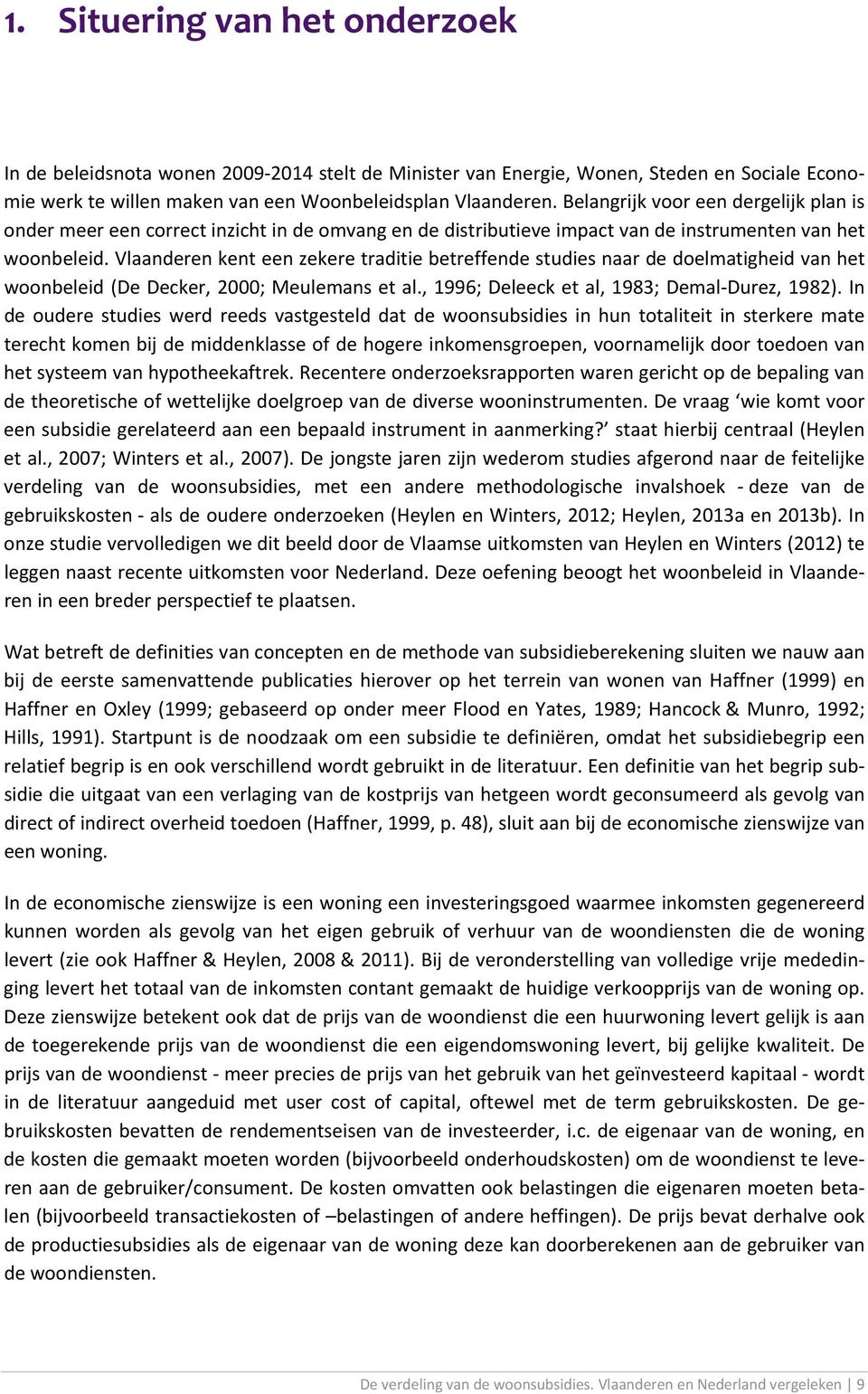 Vlaanderen kent een zekere traditie betreffende studies naar de doelmatigheid van het woonbeleid (De Decker, 2000; Meulemans et al., 1996; Deleeck et al, 1983; Demal Durez, 1982).