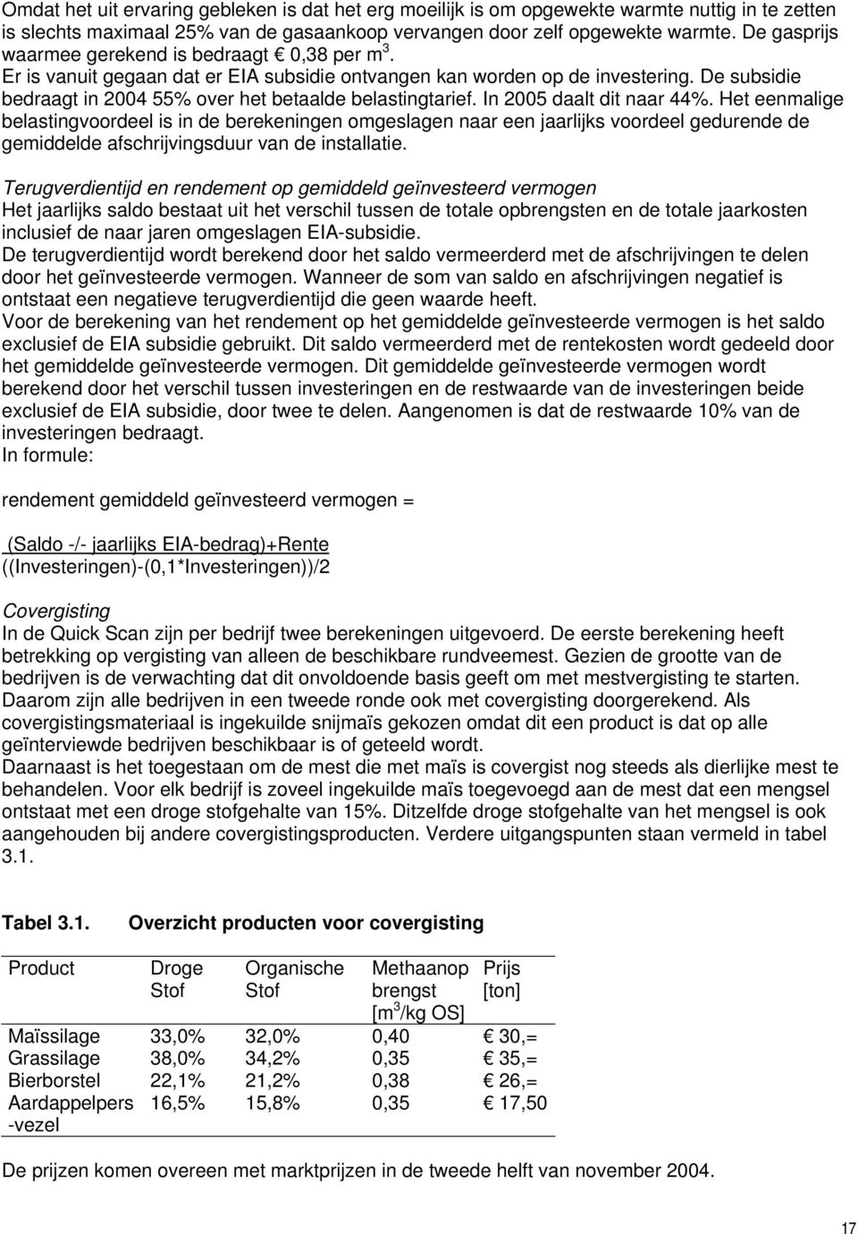 De subsidie bedraagt in 2004 55% over het betaalde belastingtarief. In 2005 daalt dit naar 44%.