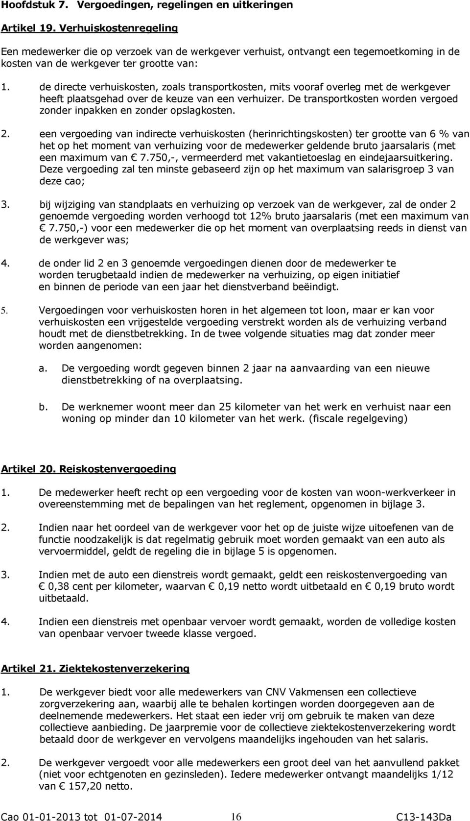 de directe verhuiskosten, zoals transportkosten, mits vooraf overleg met de werkgever heeft plaatsgehad over de keuze van een verhuizer.