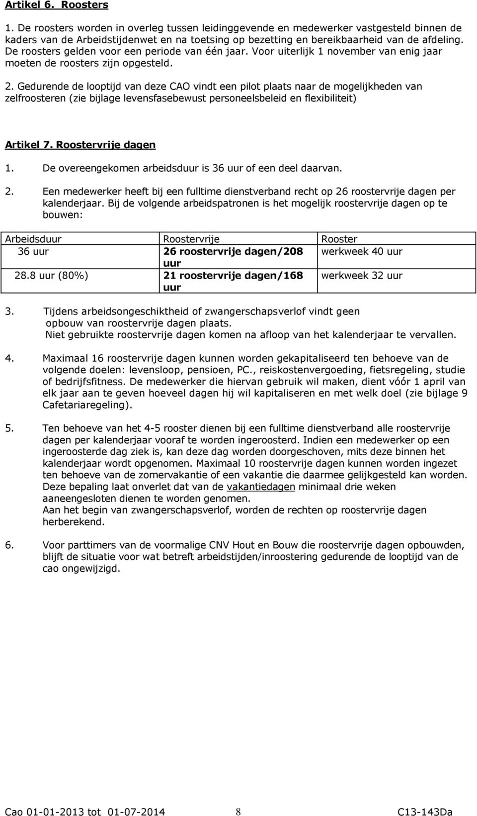 De roosters gelden voor een periode van één jaar. Voor uiterlijk 1 november van enig jaar moeten de roosters zijn opgesteld. 2.