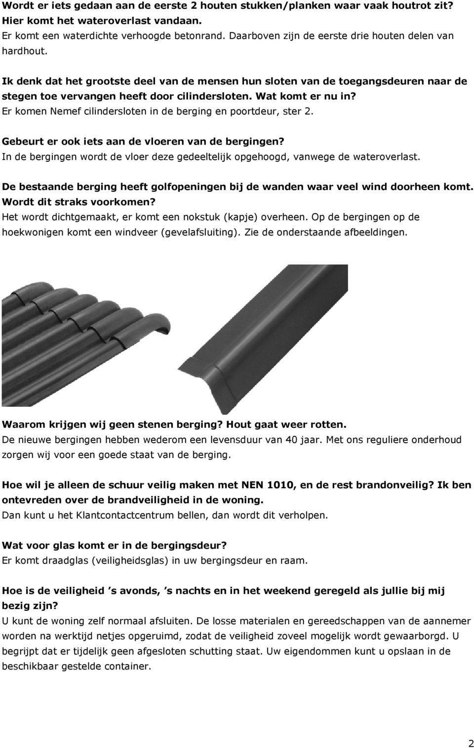 Wat komt er nu in? Er komen Nemef cilindersloten in de berging en poortdeur, ster 2. Gebeurt er ook iets aan de vloeren van de bergingen?