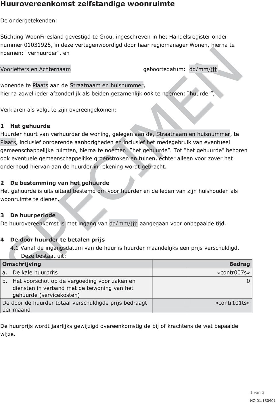 gezamenlijk ook te noemen: huurder, Verklaren als volgt te zijn overeengekomen: 1 Het gehuurde Huurder huurt van verhuurder de woning, gelegen aan de, Straatnaam en huisnummer, te Plaats, inclusief