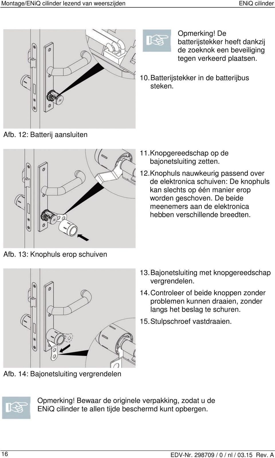 De beide meenemers aan de elektronica hebben verschillende breedten. Afb. 13: Knophuls erop schuiven 13. Bajonetsluiting met knopgereedschap vergrendelen. 14.