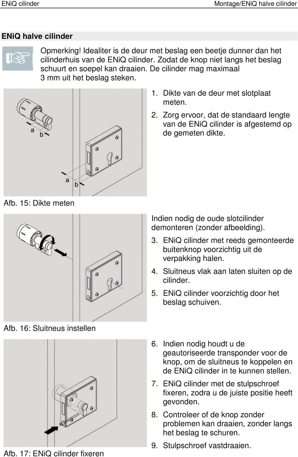 Zorg ervoor, dat de standaard lengte van de ENiQ cilinder is afgestemd op de gemeten dikte. Afb. 15: Dikte meten Indien nodig de oude slotcilinder demonteren (zonder afbeelding). 3.