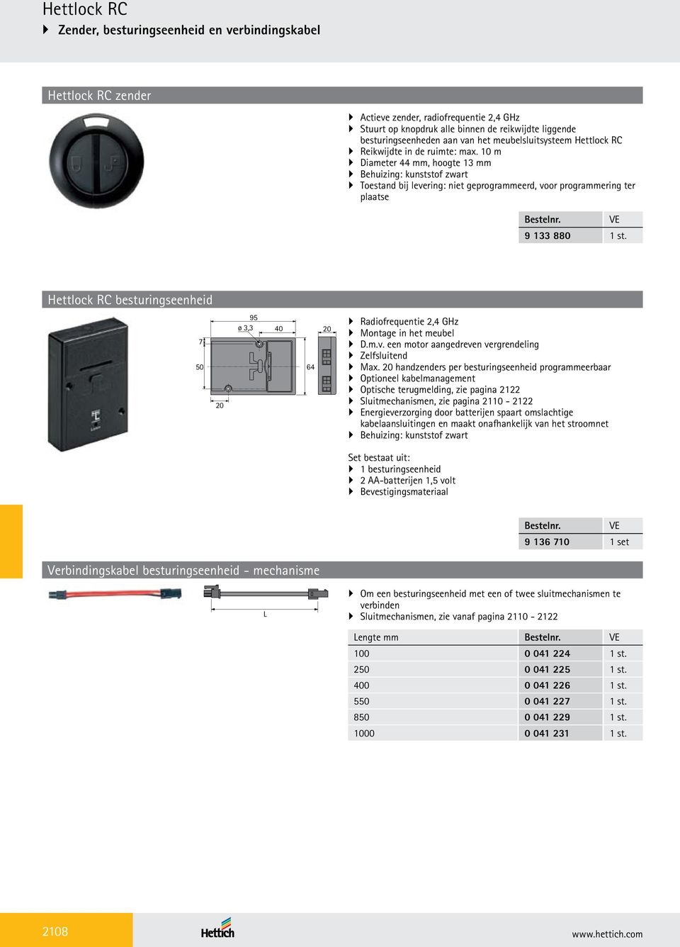 10 m Diameter 44 mm, hoogte 13 mm Behuizing: kunststof zwart Toestand bij levering: niet geprogrammeerd, voor programmering ter plaatse Bestelnr. VE 9 133 880 1 st.