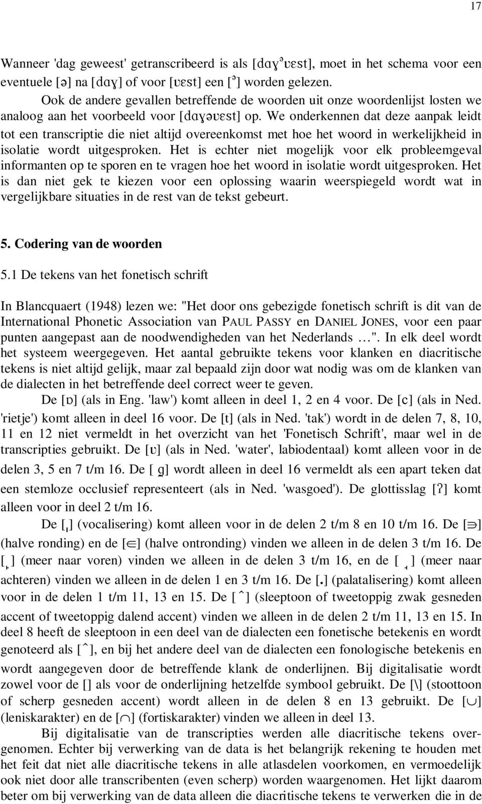 We onderkennen dat deze aanpak leidt tot een transcriptie die niet altijd overeenkomst met hoe het woord in werkelijkheid in isolatie wordt uitgesproken.