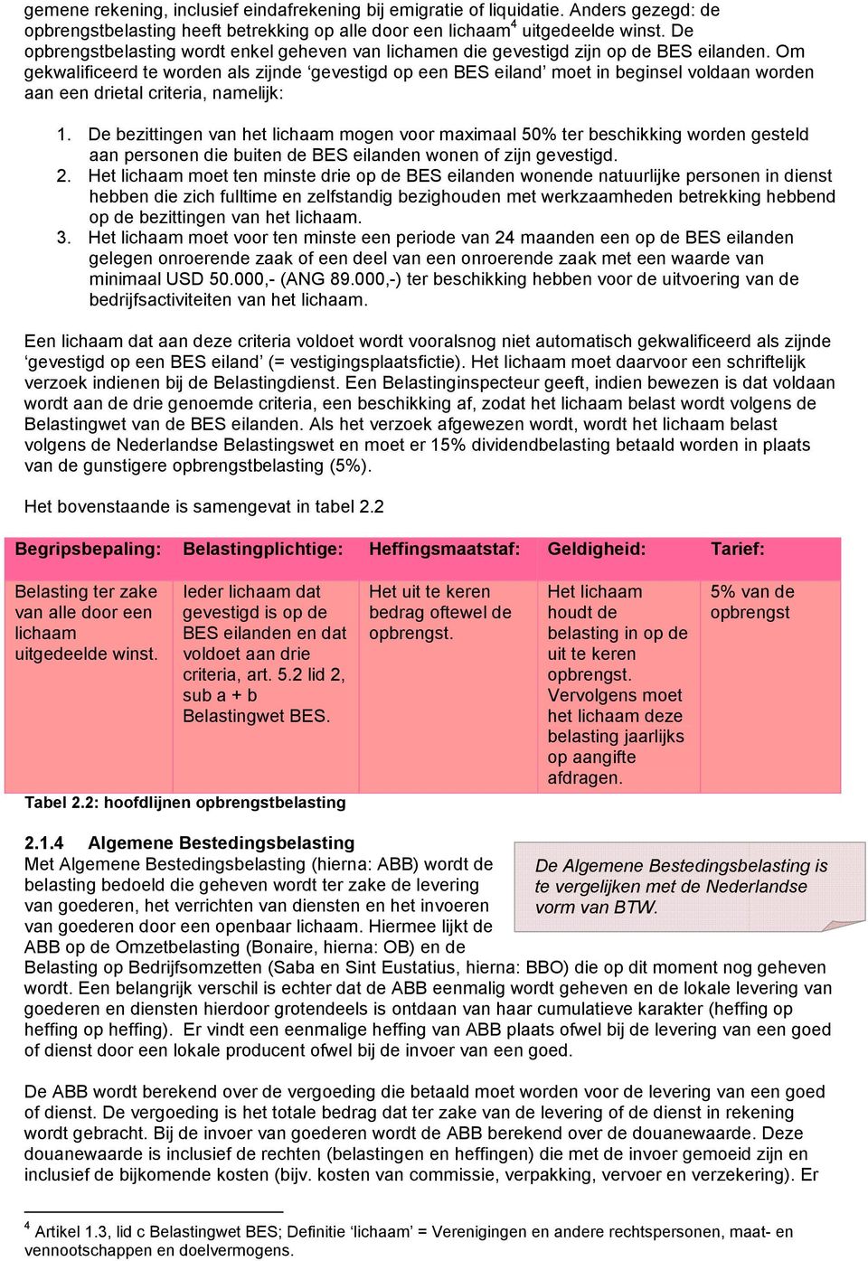 Om gekwalificeerd te worden als zijnde gevestigd op een BES eiland moet in beginsel voldaan worden aan een drietal criteria, namelijk: 1.