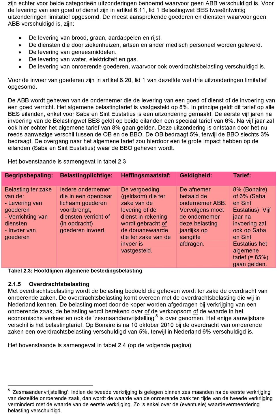 De meest aansprekende goederen en diensten waarvoor geen ABB verschuldigd is, zijn: De levering van brood, graan, aardappelen en rijst.