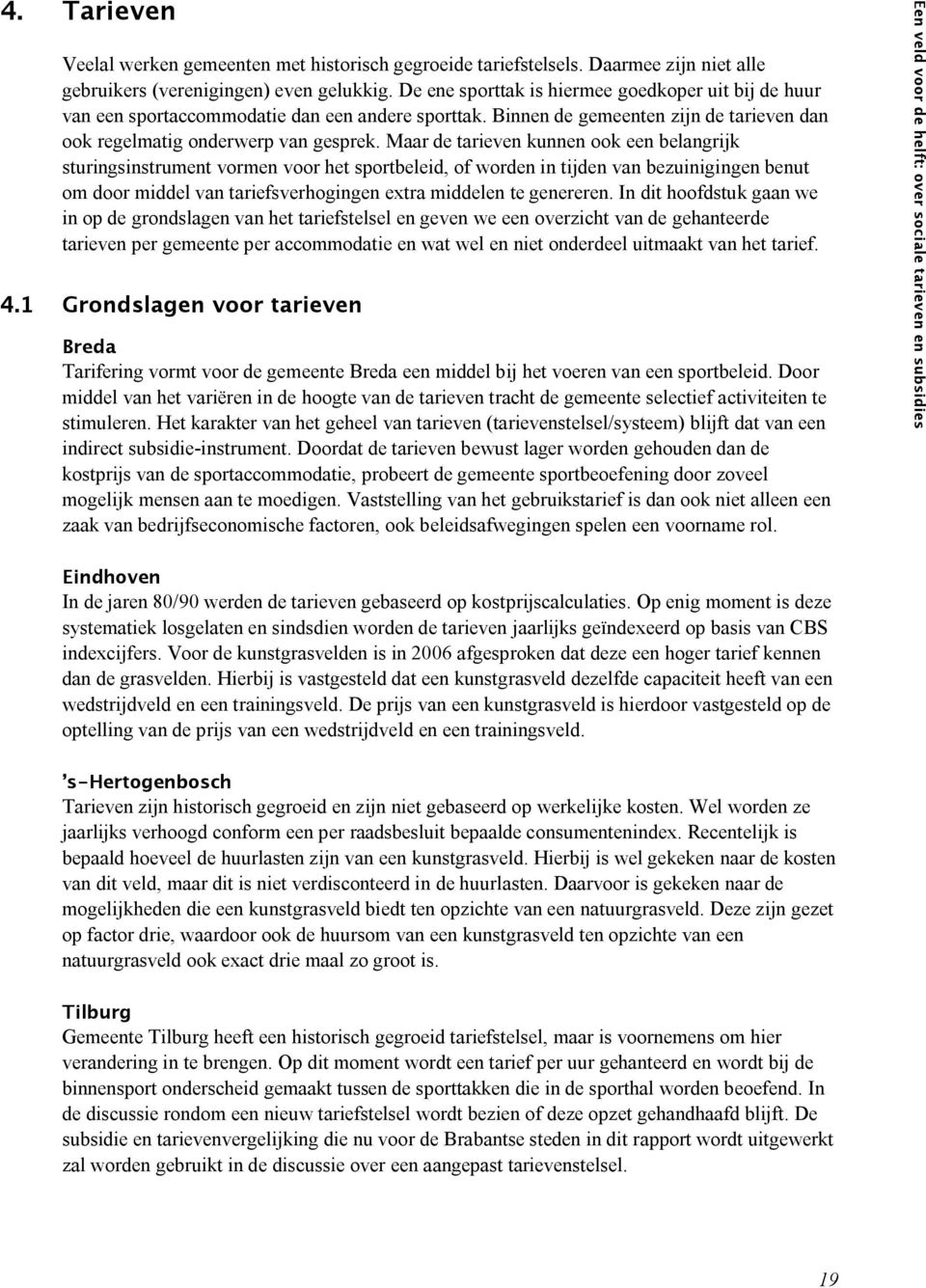 Maar de tarieven kunnen ook een belangrijk sturingsinstrument vormen voor het sportbeleid, of worden in tijden van bezuinigingen benut om door middel van tariefsverhogingen extra middelen te