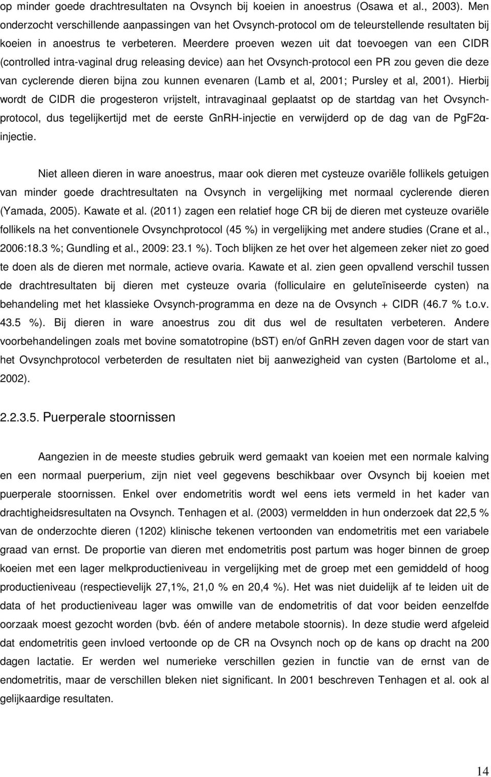 Meerdere proeven wezen uit dat toevoegen van een CIDR (controlled intra-vaginal drug releasing device) aan het Ovsynch-protocol een PR zou geven die deze van cyclerende dieren bijna zou kunnen