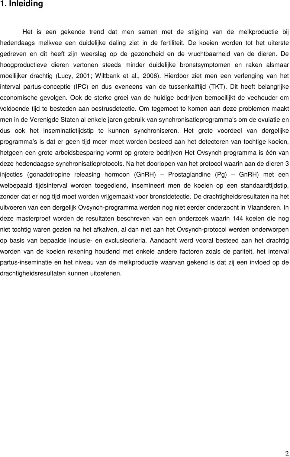 De hoogproductieve dieren vertonen steeds minder duidelijke bronstsymptomen en raken alsmaar moeilijker drachtig (Lucy, 2001; Wiltbank et al., 2006).