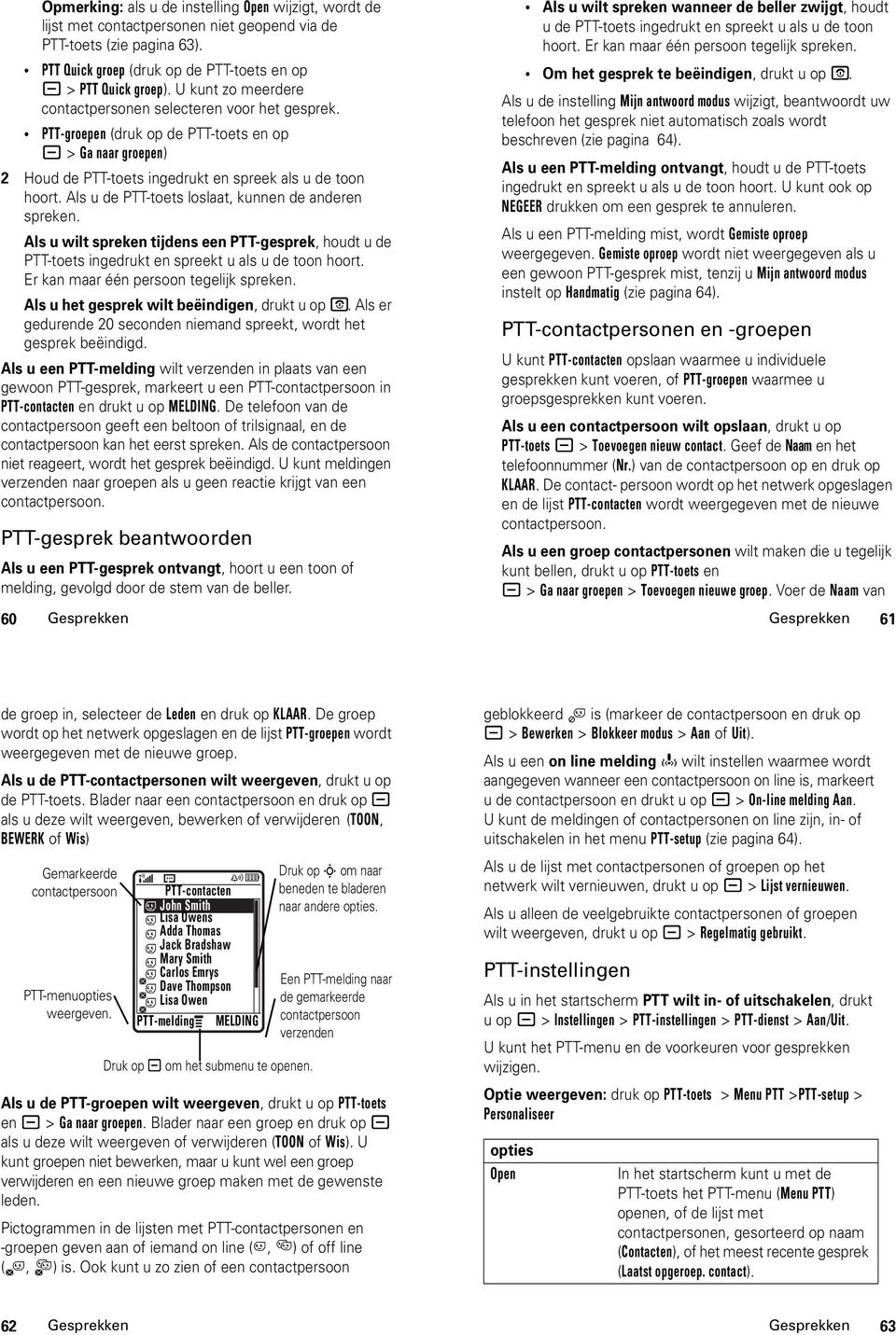 Als u de PTT-toets loslaat, kunnen de anderen spreken. Als u wilt spreken tijdens een PTT-gesprek, houdt u de PTT-toets ingedrukt en spreekt u als u de toon hoort.