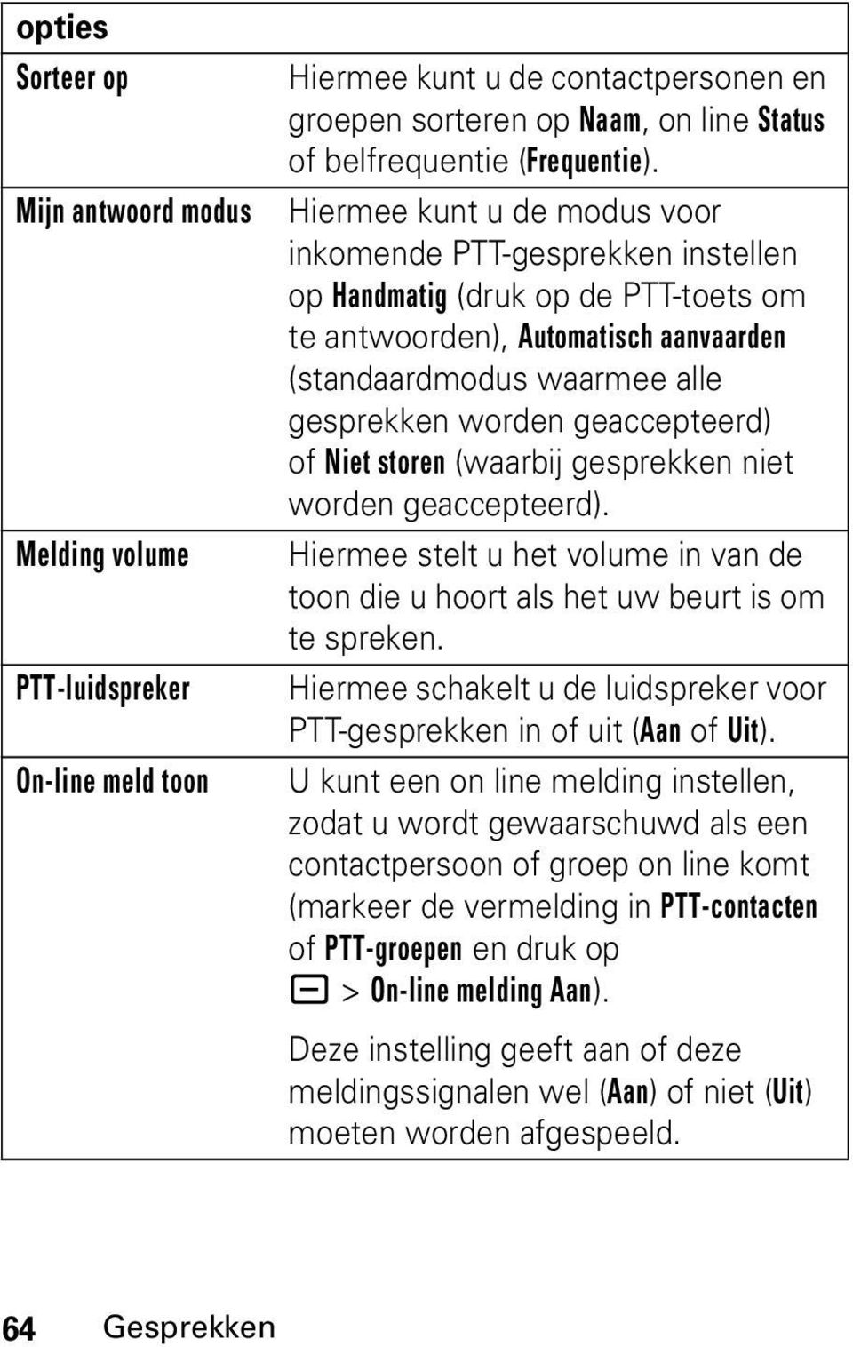 geaccepteerd) of Niet storen (waarbij gesprekken niet worden geaccepteerd). Hiermee stelt u het volume in van de toon die u hoort als het uw beurt is om te spreken.