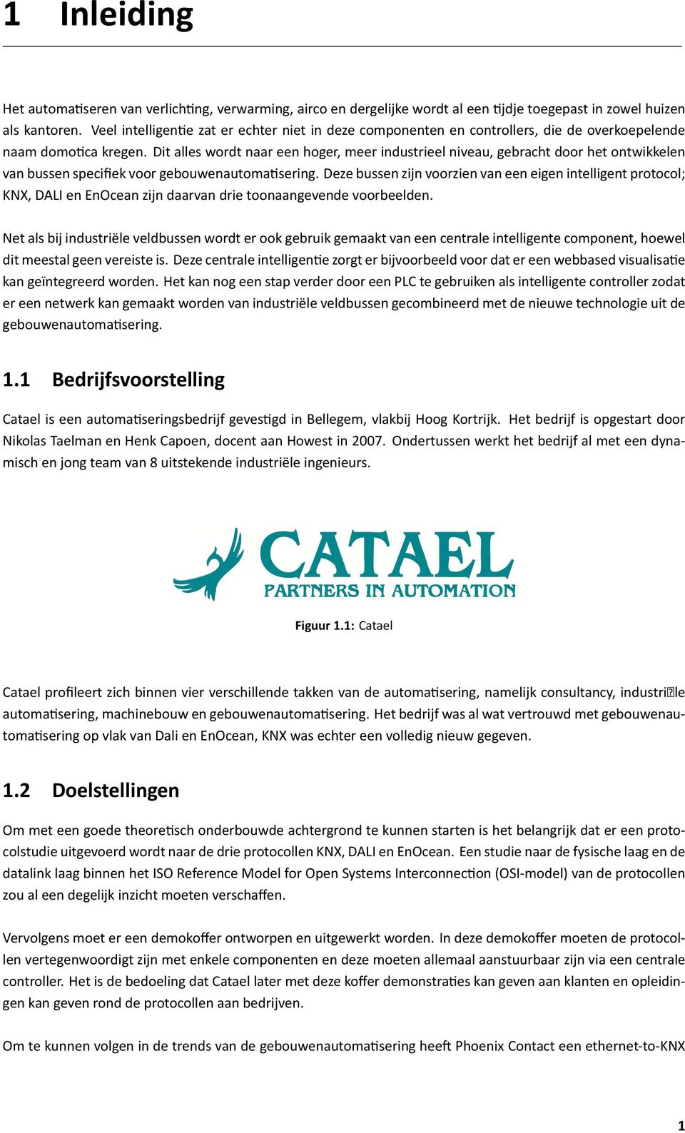 Dit alles wordt naar een hoger, meer industrieel niveau, gebracht door het ontwikkelen van bussen specifiek voor gebouwenautoma sering.