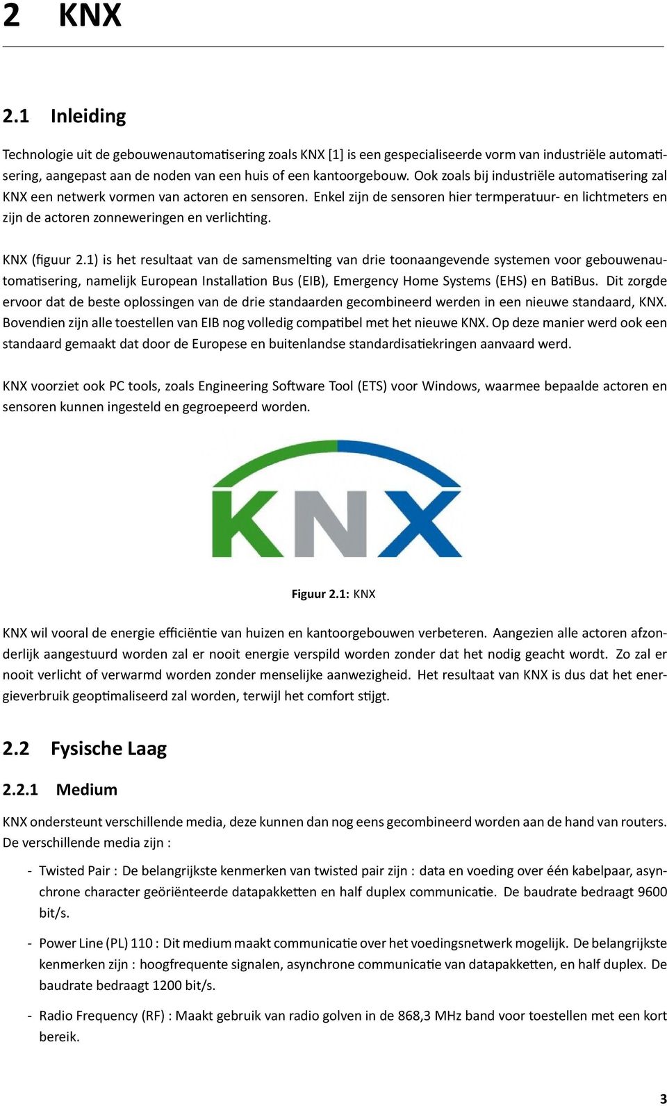 KNX (figuur 2.1) is het resultaat van de samensmel ng van drie toonaangevende systemen voor gebouwenautoma sering, namelijk European Installa on Bus (EIB), Emergency Home Systems (EHS) en Ba Bus.