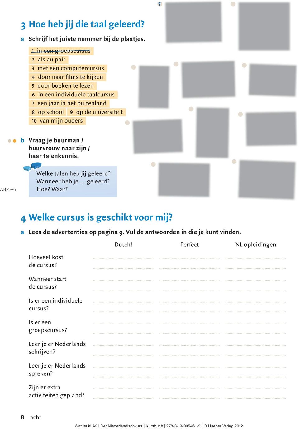 universiteit 0 van mijn ouders b Vraag je buurman / buurvrouw naar zijn / haar talenkennis. AB 4 6 Welke talen heb jij geleerd? Wanneer heb je... geleerd? Hoe? Waar?