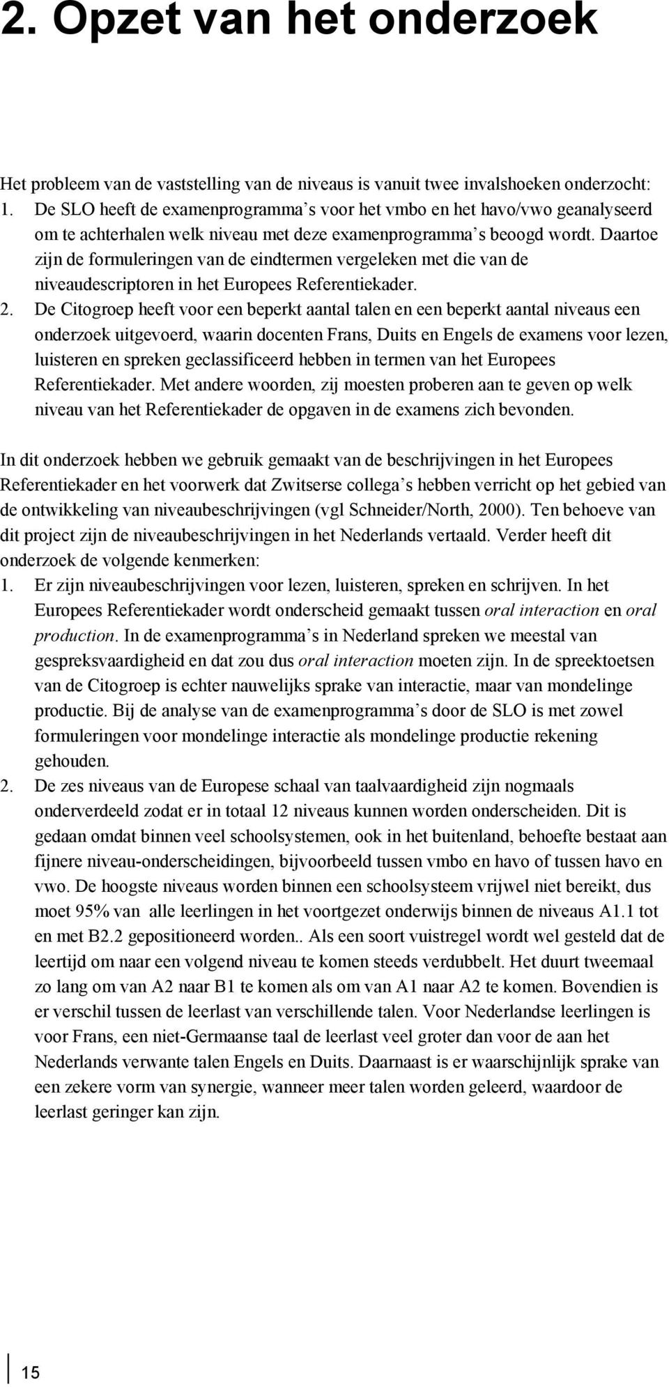 Daartoe zijn de formuleringen van de eindtermen vergeleken met die van de niveaudescriptoren in het Europees Referentiekader. 2.