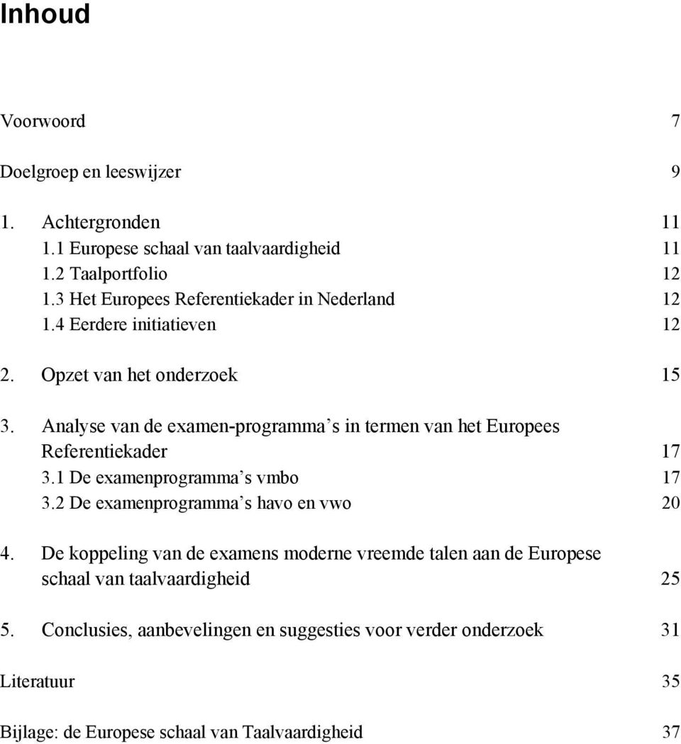 Analyse van de examen-programma s in termen van het Europees Referentiekader 17 3.1 De examenprogramma s vmbo 17 3.2 De examenprogramma s havo en 20 4.