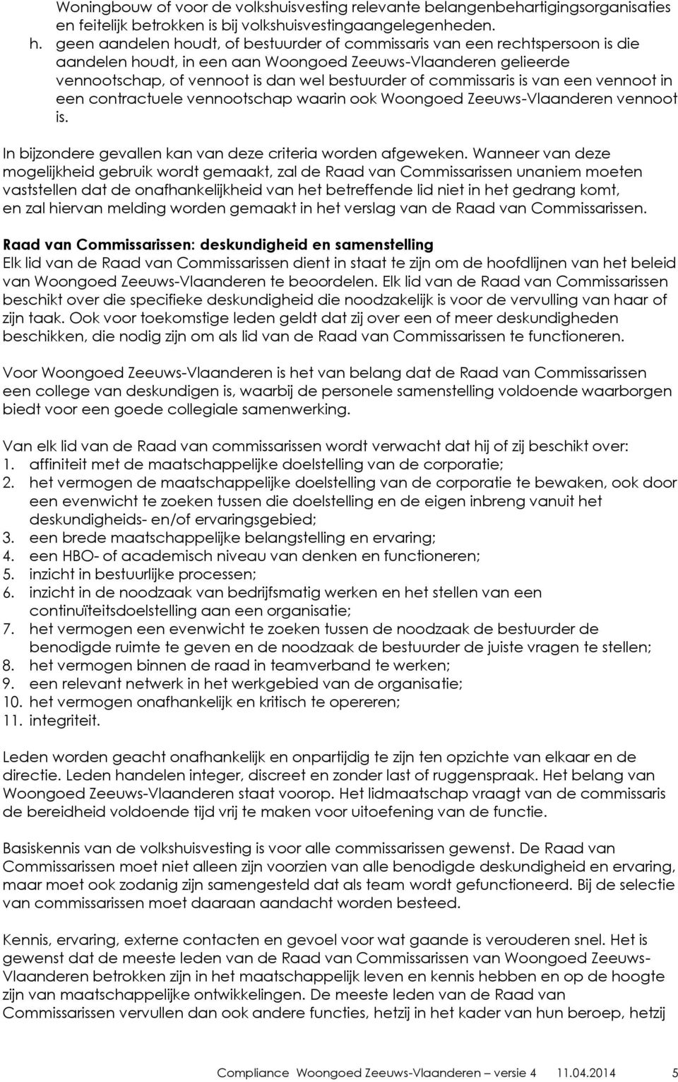 commissaris is van een vennoot in een contractuele vennootschap waarin ook Woongoed Zeeuws-Vlaanderen vennoot is. In bijzondere gevallen kan van deze criteria worden afgeweken.