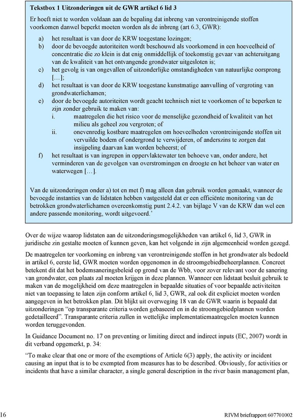 3, GWR): a) het resultaat is van door de KRW toegestane lozingen; b) door de bevoegde autoriteiten wordt beschouwd als voorkomend in een hoeveelheid of concentratie die zo klein is dat enig