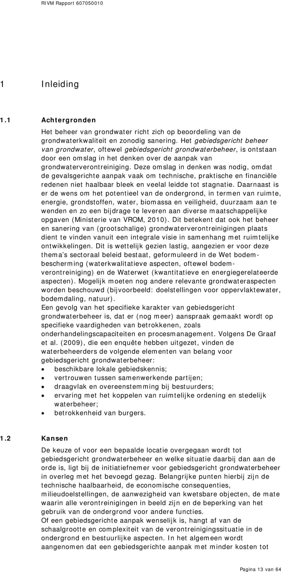 Deze omslag in denken was nodig, omdat de gevalsgerichte aanpak vaak om technische, praktische en financiële redenen niet haalbaar bleek en veelal leidde tot stagnatie.