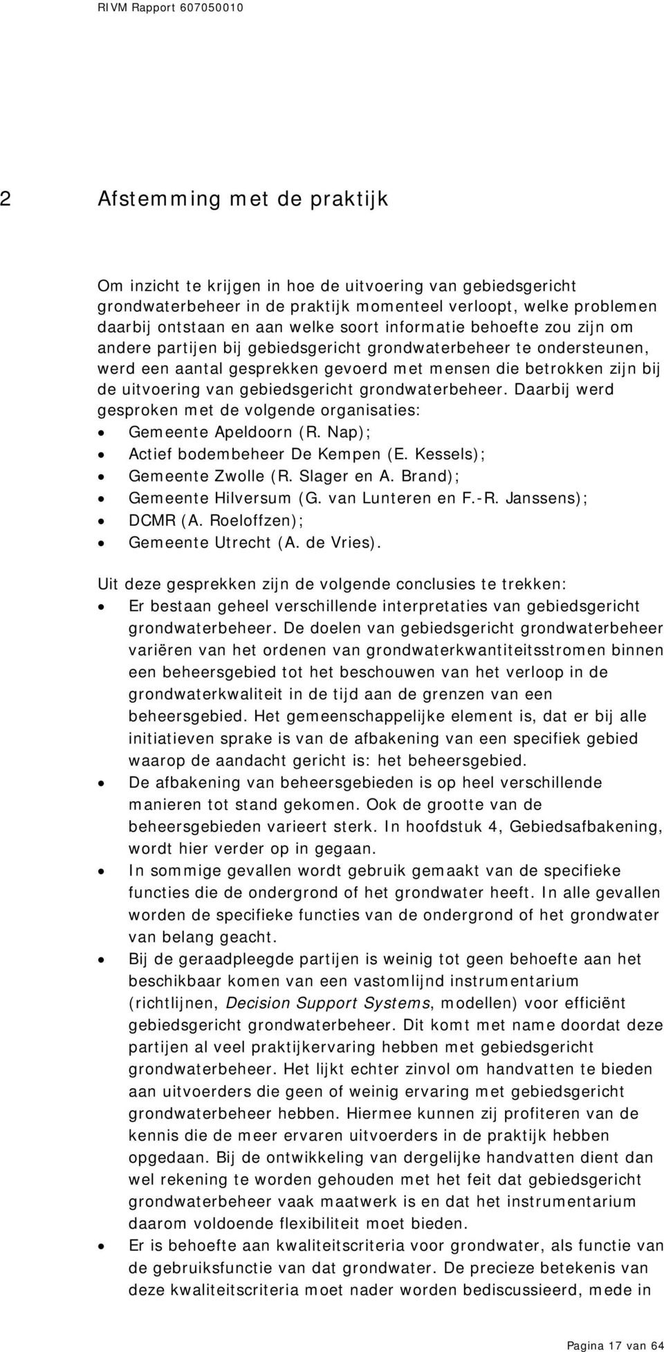 gebiedsgericht grondwaterbeheer. Daarbij werd gesproken met de volgende organisaties: Gemeente Apeldoorn (R. Nap); Actief bodembeheer De Kempen (E. Kessels); Gemeente Zwolle (R. Slager en A.