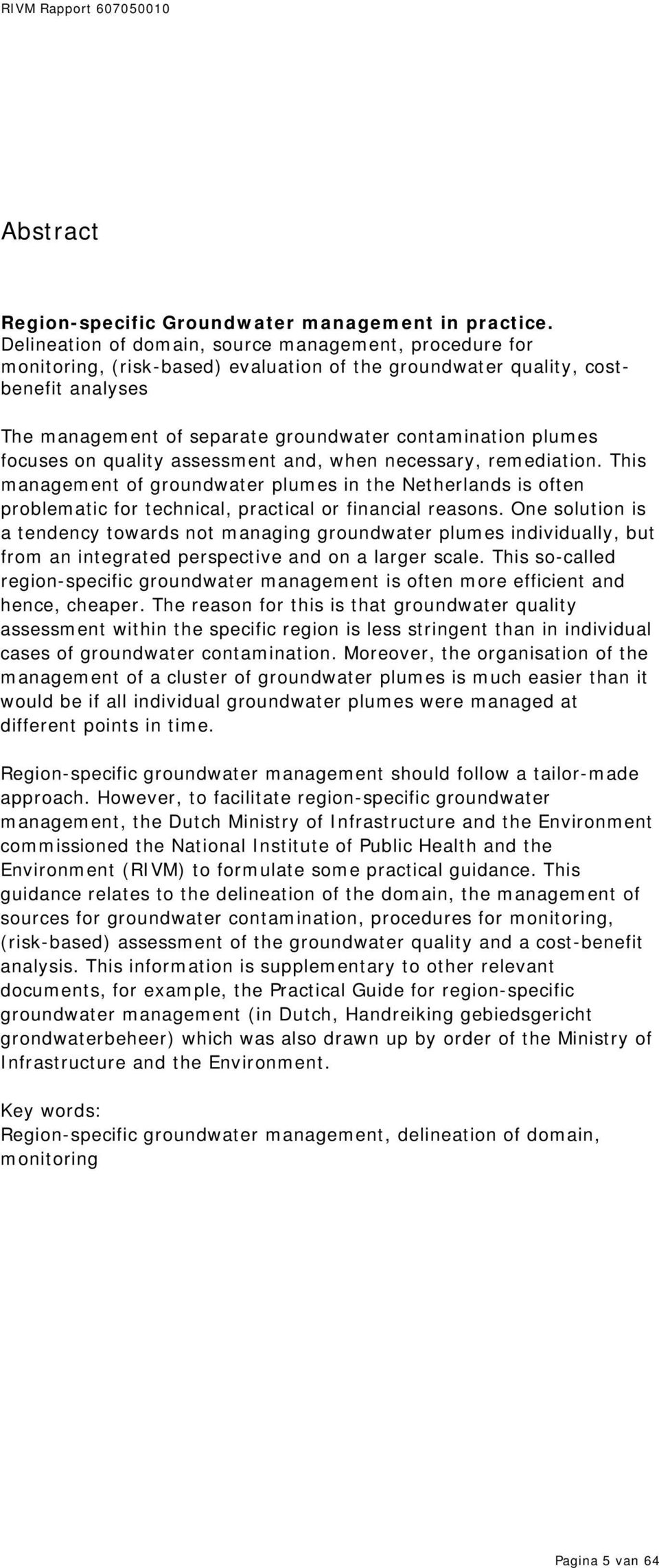 plumes focuses on quality assessment and, when necessary, remediation. This management of groundwater plumes in the Netherlands is often problematic for technical, practical or financial reasons.