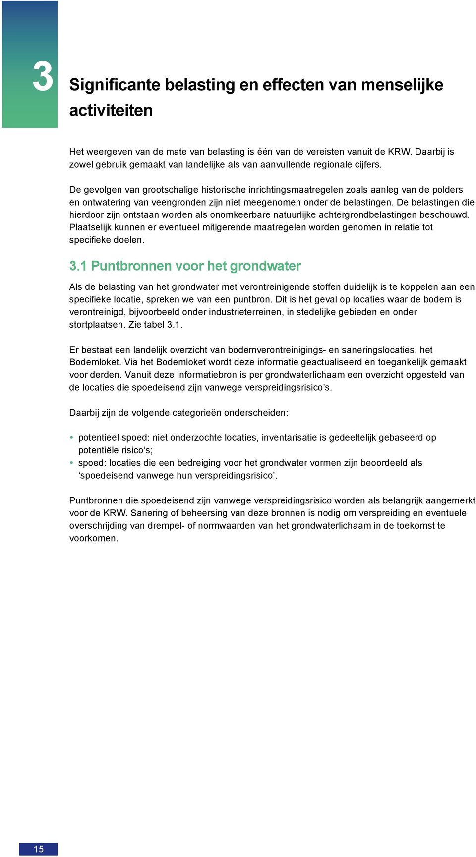 De gevolgen van grootschalige historische inrichtingsmaatregelen zoals aanleg van de polders en ontwatering van veengronden zijn niet meegenomen onder de belastingen.