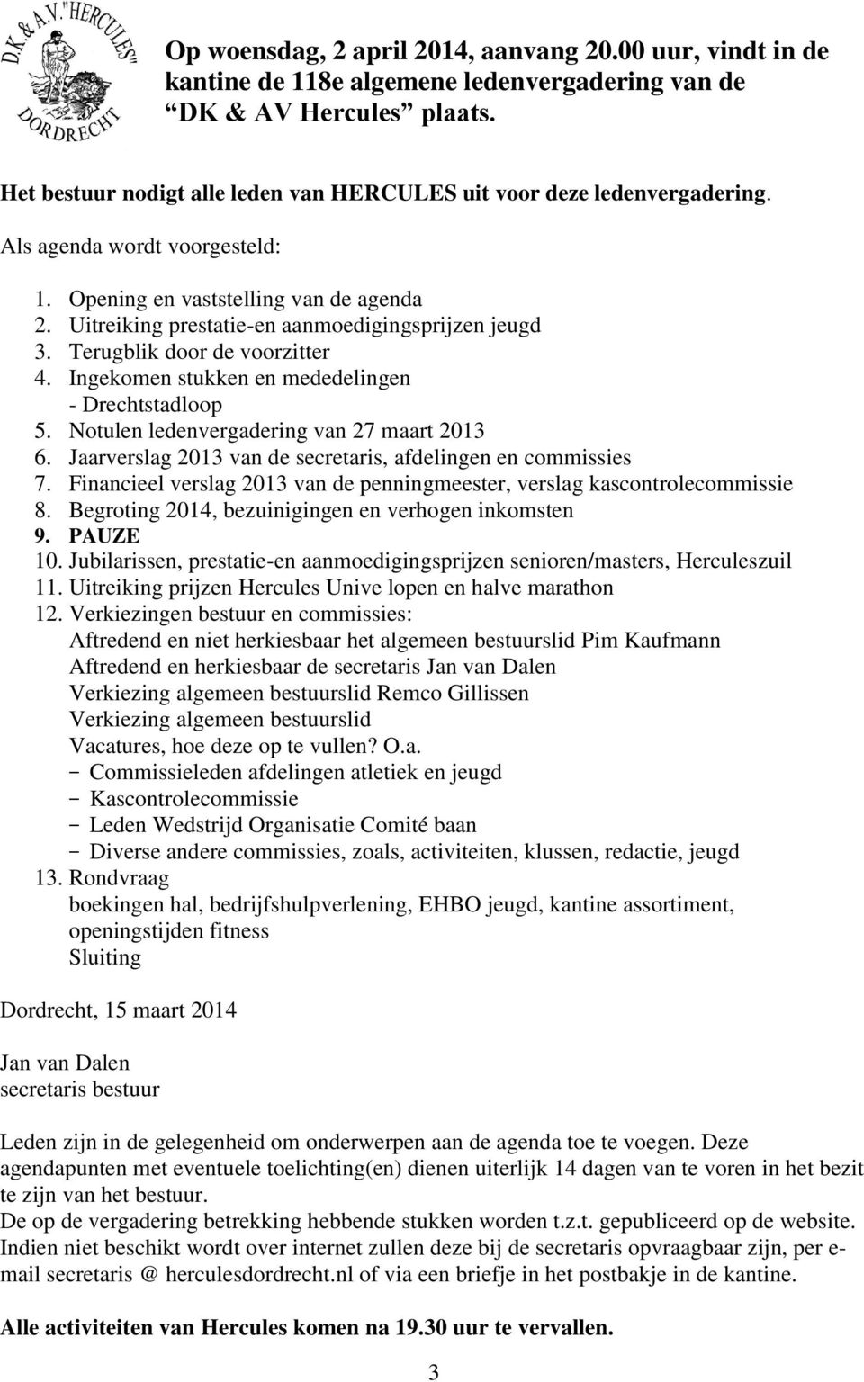 Uitreiking prestatie-en aanmoedigingsprijzen jeugd 3. Terugblik door de voorzitter 4. Ingekomen stukken en mededelingen - Drechtstadloop 5. Notulen ledenvergadering van 27 maart 2013 6.