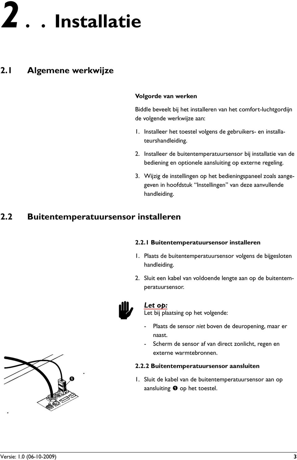 Wijzig de instellingen op het bedieningspaneel zoals aangegeven in hoofdstuk Instellingen van deze aanvullende handleiding. 2.2 Buitentemperatuursensor installeren 2.2.1 Buitentemperatuursensor installeren 1.