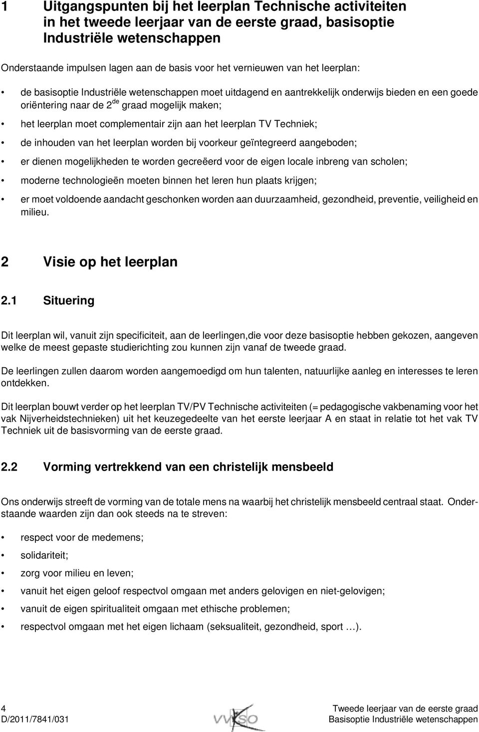 zijn aan het leerplan TV Techniek; de inhouden van het leerplan worden bij voorkeur geïntegreerd aangeboden; er dienen mogelijkheden te worden gecreëerd voor de eigen locale inbreng van scholen;