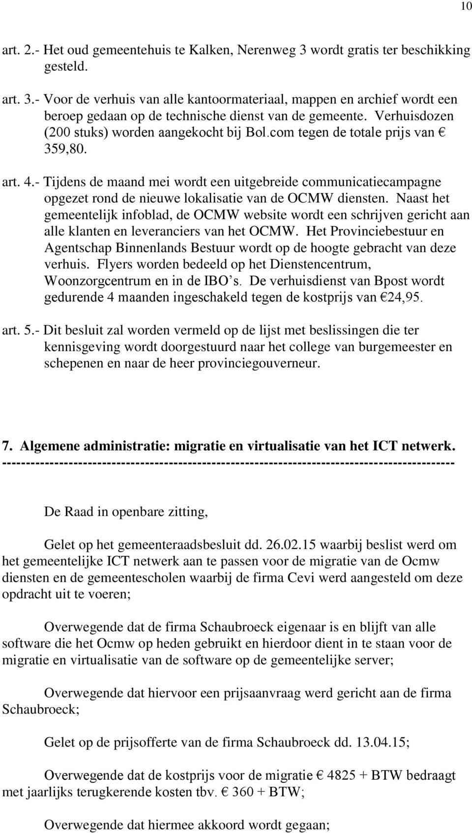 - Tijdens de maand mei wordt een uitgebreide communicatiecampagne opgezet rond de nieuwe lokalisatie van de OCMW diensten.